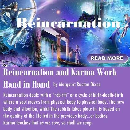 Reincarnation and Karma Work Hand in Hand by Margaret Rustan Dixon