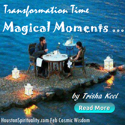 Magical Moments with Trisha Keel Transformation Time. Cosmic Wisdom Feb. Houston Spirituality